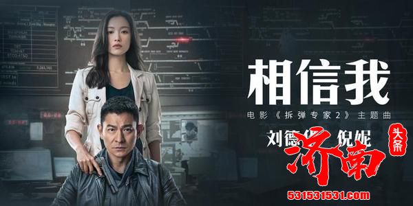 电影《拆弹专家2》,曝光由刘德华和倪妮演唱的主题曲《相信我》 电影《拆弹专家2》,曝光由刘德华和倪妮演唱的主题曲《相信我》