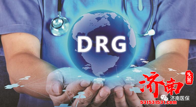 济南市医疗保障局38家DRG付费改革试点医疗机构 将于近期开展DRG模拟付费